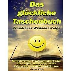 Das gl�ckliche Taschenbuch grandioser Wunscherfolge: Motivierende Erfahrungsberichte, die zeigen, dass bewusstes W�nschen wirklich funktioniert