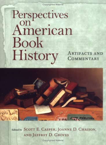 Perspectives on American Book History: Artifacts and Commentary (Studies in Print Culture and the History of the Book)