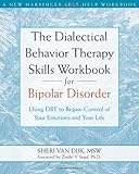 The Dialectical Behavior Therapy Skills Workbook for Bipolar Disorder: Using DBT to Regain Control of Your Emotions and Your Life (New Harbinger Self-Help Workbook)