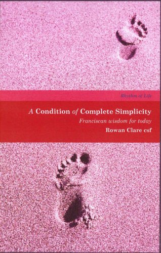 A Condition of Complete Simplicity: Franciscan Wisdom for Everyday Living (Rhythm of Life)