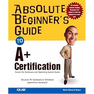 Absolute Beginner's Guide to A+ Certification with CD