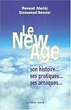 Le New Age - Son Histoire, Ses Pratiques, Ses Arnaques