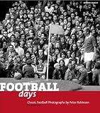 Football Days: Classics Football Photographs by Peter Robinson