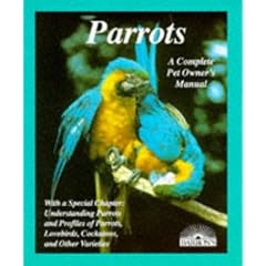 Parrots: How to Take Care of Them and Understand Them (Complete Pet Owner's Manual)