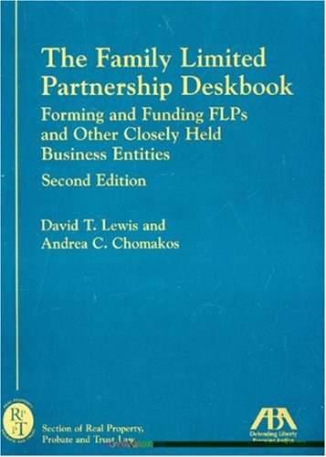 The Family Limited Partnership Deskbook, Second Edition: Forming and Funding FLPs and Other Closely Held Business Entities (Family Limited Partnership Deskbook: Forming & Funding Flps & Other)