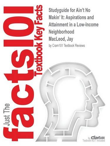 Studyguide for Ain't No Makin' It: Aspirations and Attainment in a Low-Income Neighborhood by MacLeod, Jay, ISBN 9780813