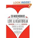 Six-Word Memoirs on Love and Heartbreak: by Writers Famous and Obscure
