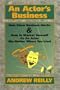 Actors Business, An : How Show Business Works and How to Market Yourself As an Actor (No Matter Where You Live)