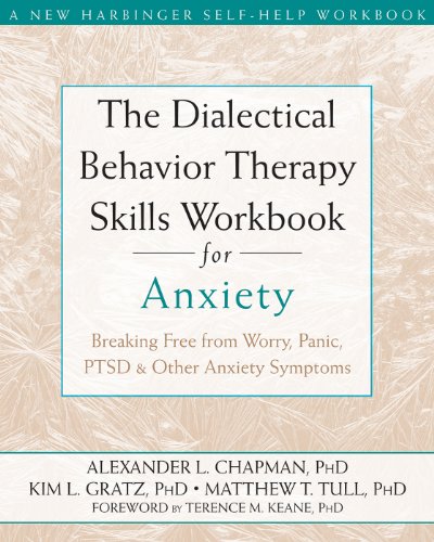 The Dialectical Behavior Therapy Skills Workbook for Anxiety: Breaking Free from Worry, Panic, PTSD, and Other Anxiety Symptoms