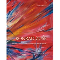 Konrad Zuse: Erfinder, Unternehmer, Philosoph und K�nstler