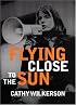 Flying Close to the Sun: My Life and Times as a Weatherman