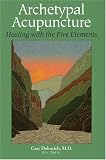 Archetypal Acunpuncture: Healing With the Five Elements
