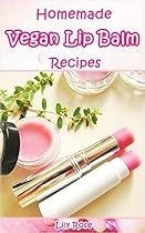 Homemade Vegan Lip balm Recipes: DIY Fun And Easy Organic Homemade Vegan Lip Balm Recipes From Natural Ingredients.