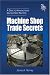 Machine Shop Trade Secrets: A Guide to Manufacturing Machine Shop Practices