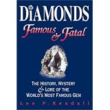 Diamonds Famous & Fatal : The History, Mystery and Lore of the World's Most Famous Gem by Leo P. Kendall