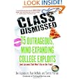 Class Dismissed: 75 Outrageous, Mind-Expanding College Exploits (and Lessons That Won't Be on the Final)'