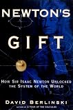 Newton's Gift: How Sir Isaac Newton Unlocked the System of the World