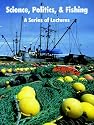 Science, Politics, and Fishing: A Series of Lectures