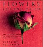 Flowers : cut and dried : the essential guide to growing, drying and arranging