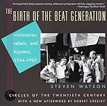 The Birth of the Beat Generation: Visionaries, Rebels, and Hipsters, 1944-1960 (Repr of 1995 ed) (Circles of the Twentieth Century)