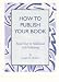 How to Publish Your Book:   the 21st Century