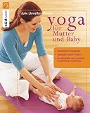 Yoga für Mutter und Baby: Gemeinsam entspannen Gesunden Schlaf fördern Die physische und seelische Entwicklung unterstützen