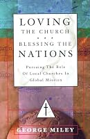 Loving the Church . . . Blessing The Nations: Pursuing The Role Of Local Churches In Global Missions