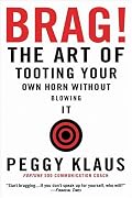 Brag!: The Art of Tooting Your Own Horn without Blowing It