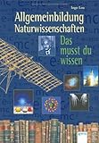 Allgemeinbildung  - Naturwissenschaften: Das musst du wissen - 