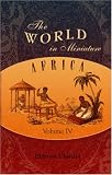 The World in Miniature. Africa: Containing a Description of the Manners and Customs, with some Historical Particulars of the Moors of the Zahara and of ... the Rivers Senegal and Gambia. Volume 4