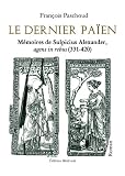 Le dernier Pa&iuml;en. M&eacute;moires de Sulpicius Alexander, agens in rebus (331-420)