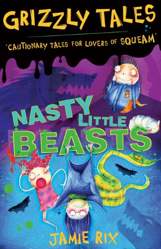 Grizzly Tales 1: Nasty Little Beasts: Cautionary tales for lovers of squeam!