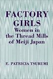 Factory Girls: Women in the Thread Mills of Meiji Japan