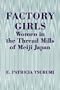 Factory Girls: Women in the Thread Mills of Meiji Japan