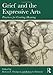 Grief and the Expressive Arts: Practices for Creating Meaning (Series in Death, Dying, and Bereavement)