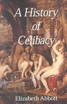 A History of Celibacy: from Athena to Elizabeth I, Leornardo Da Vinci, Florence Nightingale, Ghandi and Cher