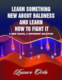 Learn Something New About Baldness and Learn How to Fight it. A new Focus, a Different Solution