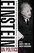 Einstein on Politics: His Private Thoughts and Public Stands on Nationalism, Zionism, War, Peace, and the Bomb