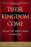 Their Kingdom Come: Inside the Secret World of Opus Dei