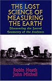 Lost Science of Measuring the Earth: Discovering the Sacred Geometry of the Ancients