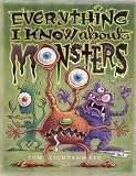 Everything I know about monsters : a collection of made-up facts, educated guesses and silly pictures about creatures of creepiness