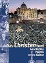 Das Christentum: Geschichte - Politik - Kultur