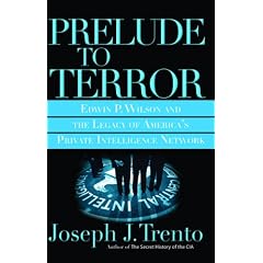Prelude to Terror: Edwin P. Wilson and the Legacy of America's Private Intelligence Network