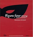 Figures Futur 2004 : Jeunes et nouveaux illustrateurs de demain : Young and new illustrators of tomorrow