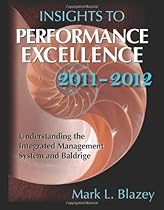 Insights to Performance Excellence 2011-2012: Understanding the Integrated Management System and Baldrige Insights to Performance Excellence 2011-2012: Understanding the Integrated Management System and Baldrige