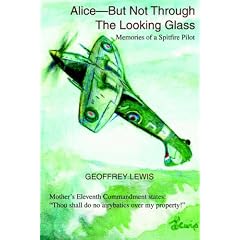 Alice-But Not Through The Looking Glass: Memories of a Spitfire Pilot