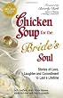 Chicken Soup for the Bride's Soul: Stories of Love, Laughter and Commitment to Last a Lifetime (Chicken Soup for the Soul)