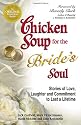 Chicken Soup for the Bride's Soul: Stories of Love, Laughter and Commitment to Last a Lifetime (Chicken Soup for the Soul)