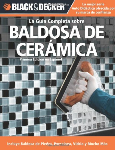 La Guia Completa sobre Baldosa de Ceramica (Black & Decker Complete Guide)