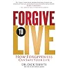 Forgive to Live: How Forgiveness Can Save Your Life